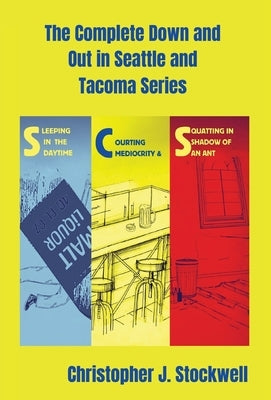 The Complete Down and Out in Seattle and Tacoma Series: Sleeping in the Daytime Novella One: Courting Mediocrity Novella Two: Squatting in the Shadow by Stockwell, Christopher