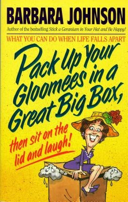 Pack Up Your Gloomies in a Great Big Box, Then Sit on the Lid and Laugh!: What You Can Do When Life Falls Apart by Johnson, Barbara