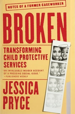 Broken: Transforming Child Protective Services--Notes of a Former Caseworker by Pryce, Jessica