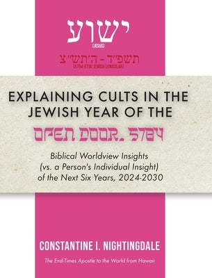 Explaining Cults in the Year of the Open Door 5784: Biblical Worldview Insights (vs. a Person's Individual Insight of the Next Six Years, 2024-2030) by Nightingdale, Constantine I.