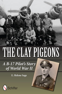 The Clay Pigeons: A B-17 Pilot's Story of World War II by Sage, E. Helene