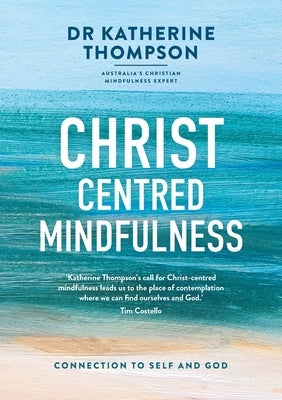 Christ-Centred Mindfulness: Connection to self and God by Thompson, Katherine
