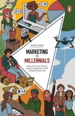 Marketing to Millennials: How to Get the Digital Natives Lining Up to Do Business with You by Iyyani, Vivek