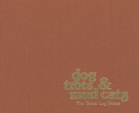 Dog Trots & Mud Cats: The Texas Log House by Lavender, Linda