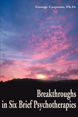Breakthroughs in Six Brief Psychotherapies by Carpetto, George