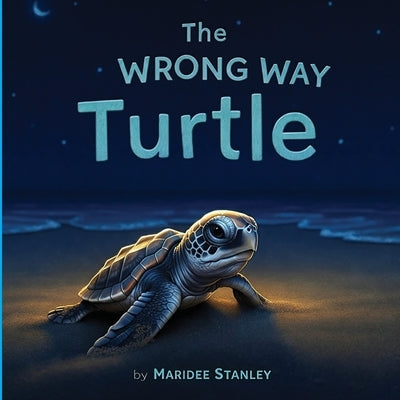 The Wrong Way Turtle by Stanley, Maridee