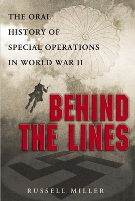 Behind the Lines: The Oral History of Special Operations in World War II by Miller, Russell