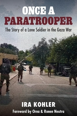 Once a Paratrooper: The Story of a Lone Soldier in the Gaza War by Kohler, Ira
