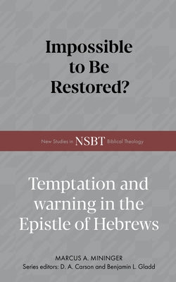 Impossible to Be Restored?: Temptation and Warning in the Epistle of Hebrews by Mininger, Marcus A.