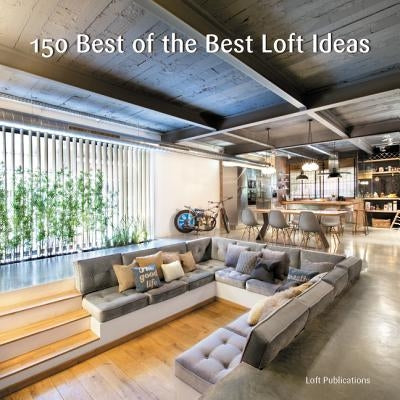 150 Best of the Best Loft Ideas by Loft Publications Inc
