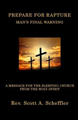 Prepare For Rapture: Man's Final Warning by Scheffler, Scott A.