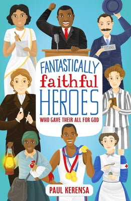 Fantastically Faithful Heroes Who Gave Their All for God by Kerensa, Paul