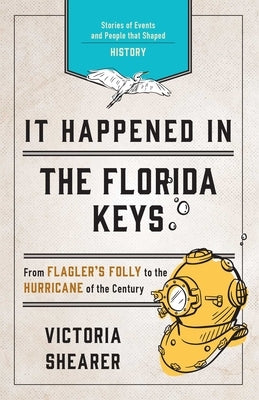 It Happened in the Florida Keys: Stories of Events and People That Shaped History by Shearer, Victoria