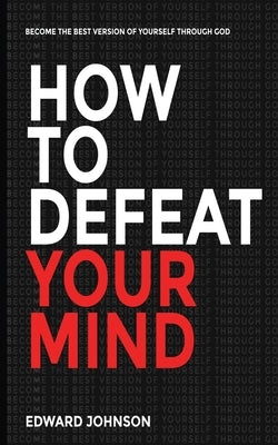 How to defeat your mind by Johnson, Edward