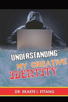 Understanding Your Creative Identify: Spiritual Identity Theft Series - Volume 2 by Ettang, Ekaete I.