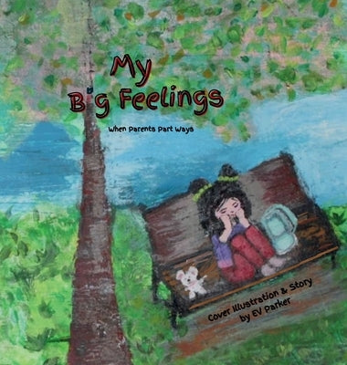 My Big Feelings: When Parents Part Ways by Parker, Ev