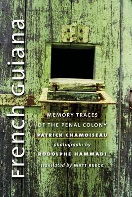 French Guiana: Memory Traces of the Penal Colony by Chamoiseau, Patrick