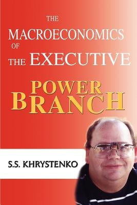 The Macroeconomics of the Executive Power Branch by Khrystenko, Sergey