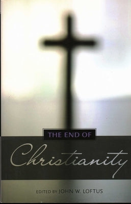 End of Christianity by Loftus, John W.
