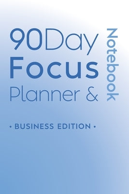90 Day Focus Planner & Notebook: Business Edition by Nicholson, Katie