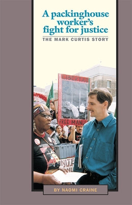 A Packinghouse Worker's Fight for Justice: The Mark Curtis Story by Craine, Naomi