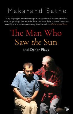 The Man Who Saw the Sun: And Other Plays by Sathe, Makarand