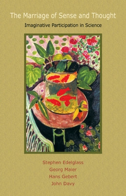 The Marriage of Sense and Thought: Imaginative Participation in Science by Edelglass, Stephen