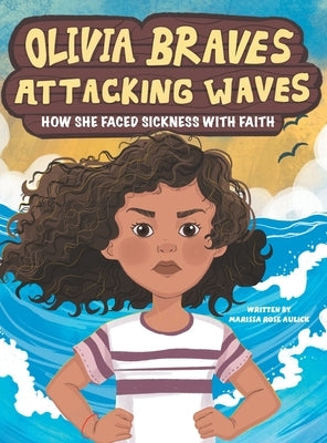 Olivia Braves Attacking Waves: How She Faced Sickness with Faith by Marissa Rose Aulick