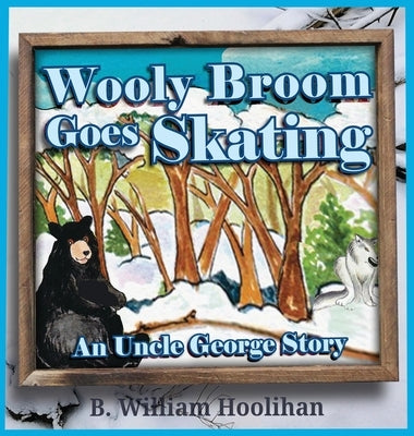Wooly Broom Goes Skating: An Uncle George Story Book 3 by Hoolihan, B. William
