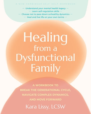 Healing from a Dysfunctional Family: A Workbook to Break the Generational Cycle, Navigate Complex Dynamics, and Move Forward by Lissy, Kara