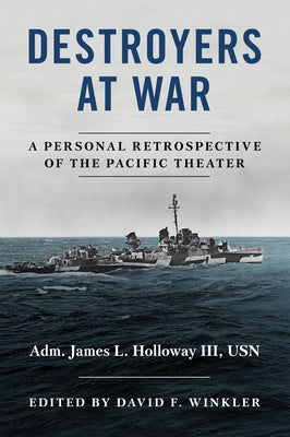 Destroyers at War: A Personal Retrospective of the Pacific Theater by Winkler, David F.