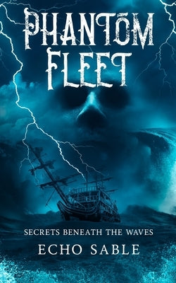 Phantom Fleet: Secrets Beneath the Waves by Sable, Echo
