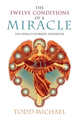 The Twelve Conditions of a Miracle: The Miracle Worker's Handbook by Michael, Todd