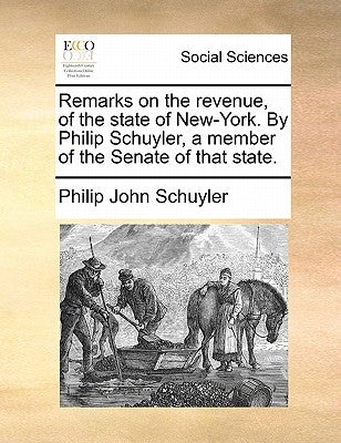 Remarks on the revenue, of the state of New-York. By Philip Schuyler, a member of the Senate of that state. by Schuyler, Philip John