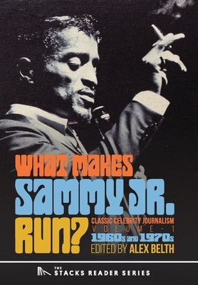 What Makes Sammy Jr. Run?: Classic Celebrity Journalism Volume 1 (1960s and 1970s) by Belth, Alex