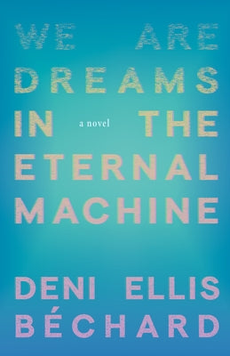 We Are Dreams in the Eternal Machine by Ellis BÃ©chard, Deni