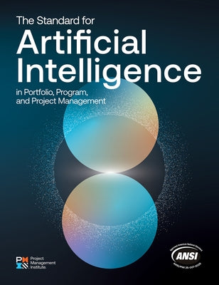 The Standard for Artificial Intelligence in Portfolio, Program, and Project Management by Project Management Institute
