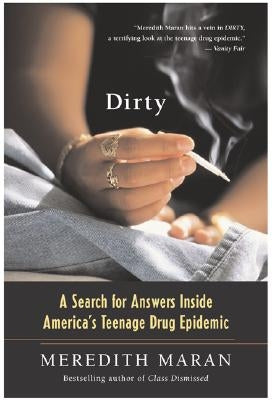 Dirty: A Search for Answers Inside America's Teenage Drug Epidemic by Maran, Meredith