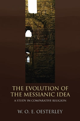 The Evolution of the Messianic Idea by Oesterley, W. O. E.