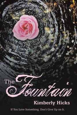 The Fountain: If You Love Something, Don't Give up on It. by Hicks, Kimberly