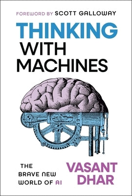 Thinking with Machines: The Brave New World of AI by Dhar, Vasant