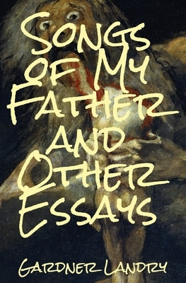 Songs of My Father and Other Essays by Landry, Gardner