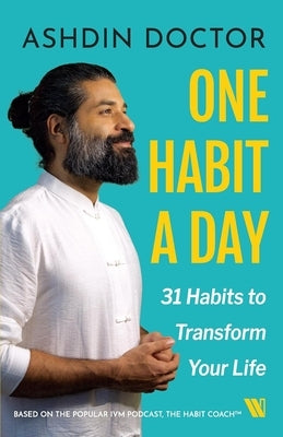 One Habit a Day: 31 Habits to Transform Your Life by Ashdin, Doctor
