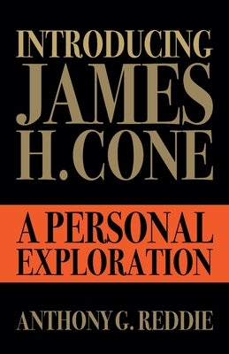 Introducing James H. Cone: A Personal Exploration by Reddie, Anthony G.