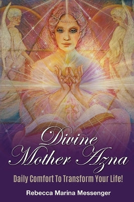 Divine Mother Azna: Daily Comfort to Transform Your Life by Messenger, Rebecca Marina