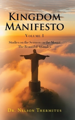 Kingdom Manifesto: Studies on the Sermon on the Mount: The Beautiful Attitudes by Thermitus, Nelson