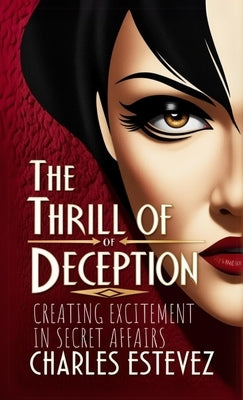 The Thrill of Deception: Creating Excitement in Secret Affairs by Estevez, Charles