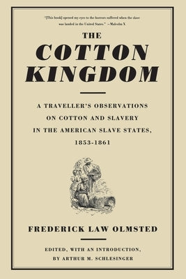The Cotton Kingdom: A Traveller's Observations on Cotton and Slavery in the American Slave States, 1853-1861 by Olmsted, Frederick Law, Jr.