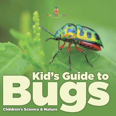 Kid s Guide to Bugs - Children's Science & Nature by Baby Professor