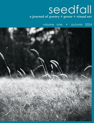 seedfall: a journal of poetry + prose + visual art by Ellis, Lynne